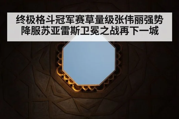 终极格斗冠军赛草量级张伟丽强势降服苏亚雷斯卫冕之战再下一城