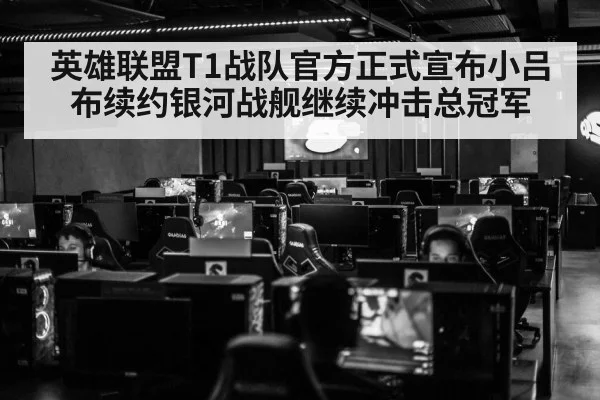 英雄联盟T1战队官方正式宣布小吕布续约银河战舰继续冲击总冠军
